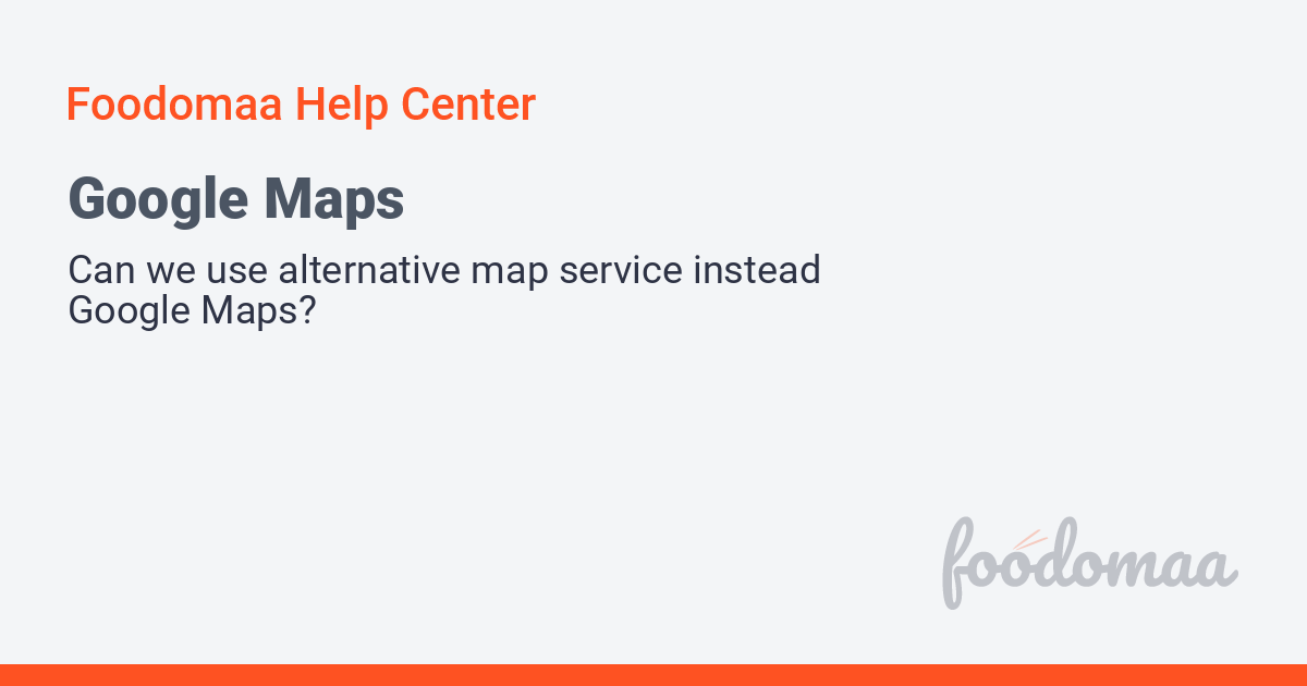 Can We Use Alternative Map Service Instead Google Maps Foodomaa Help can-we-use-alternative-map-service-instead-google-maps-foodomaa-help